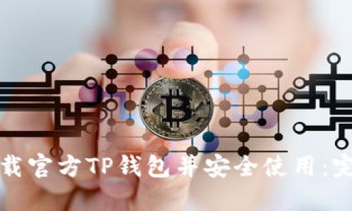 如何下载官方TP钱包并安全使用：完整指南