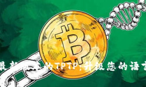 免费下载最新版本的TPTP：升级您的语言处理工具