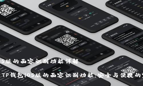 TP钱包iOS版的面容识别功能详解

深入探索TP钱包iOS版的面容识别功能：安全与便捷的完美结合