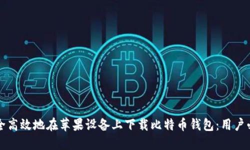 如何安全高效地在苹果设备上下载比特币钱包：用户必备指南