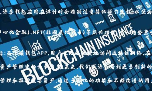 钱包APP与区块链有着紧密的联系，但它们并不完全相同。要理解这一点，我们可以从以下几个方面进行探讨：

钱包APP的定义
钱包APP，顾名思义，是一种用于存储和管理数字货币或资产的应用程序。用户可以通过钱包APP进行数字货币的接收、发送和交易，有些钱包甚至支持与多个区块链网络的连接。这种便利性使得钱包APP成为了区块链生态系统中不可或缺的一环。

区块链技术的核心
区块链技术是一种去中心化的分布式账本，它的主要特点是透明性、安全性和不可篡改性。区块链的每一个节点都存有相同的账本，每次交易都会记录在区块链上，而这些记录是公开且无法更改的。这使得区块链在金融、供应链管理以及其他多个领域具备了极大的潜力和应用价值。

钱包APP与区块链的关系
钱包APP实际上是对区块链技术的一种应用。它主要实现了用户与区块链之间的交互。用户通过钱包APP可以方便地管理自己的数字货币资产，同时也可以随时查看区块链上的交易记录。如果没有底层的区块链技术，钱包APP将无法发挥其应有的作用。

钱包APP的类型
钱包APP可以分为热钱包和冷钱包。热钱包是指在线钱包，提供了便捷的访问方式，适合频繁交易的用户，但相对安全性较低。冷钱包则是指离线钱包，安全性更高，适合长期存储数字资产。选择哪种钱包，用户需根据自己的需求和使用场景来决定。

安全性问题
虽然钱包APP与区块链紧密相连，但其安全性往往被认为是一个薄弱环节。用户的数据安全和资产安全需要多重措施的保护，诸如双重验证、加密存储等。同时，用户也应定期更新应用，避免潜在的安全漏洞。

用户体验的重要性
在使用钱包APP的过程中，用户体验显得尤为重要。界面设计、操作便捷性和客户支持服务等，都直接影响着用户的使用感受。许多钱包应用在设计时会特别注重简化操作流程，以便为用户提供流畅的体验。

钱包APP的未来发展
随着区块链技术的不断成熟，钱包APP的功能也在不断扩展。例如，很多钱包现在不仅支持加密货币交易，还提供了DeFi(去中心化金融)、NFT(非同质化代币)等新兴功能。这一趋势意味着钱包APP的作用将越来越多样化，提供更丰富的金融服务。

总结与个人见解
在总结以上内容时，我们可以看到，钱包APP与区块链之间是相辅相成的关系。没有区块链，钱包APP的功能和价值便无从谈起；而没有钱包APP，用户也无法便捷地访问区块链网络。在我的个人经验中，选择一款适合自己的钱包APP，基于其安全性、易用性及功能的丰富性，能够显著提高数字资产管理的效率。

当然，随着技术的发展，用户还需保持对新事物的探索精神，时刻关注钱包APP及区块链领域的最新动态，以保证自身在数字资产管理中的竞争力。在未来，我们或许会看到更多创新的解决方案出现，这将进一步推动区块链及其应用的发展。

总结来说，钱包APP属于区块链的应用范畴，但其本身并不等同于区块链。它是一种与区块链相结合的工具，让用户更方便地管理和操控数字资产。通过多样化的功能和不断改进的用户体验，钱包APP正逐步成为数字经济中的重要组成部分。