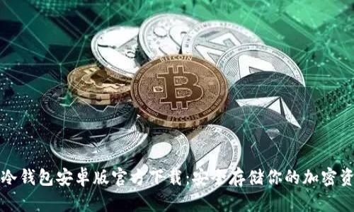 TP冷钱包安卓版官方下载：安全存储你的加密资产