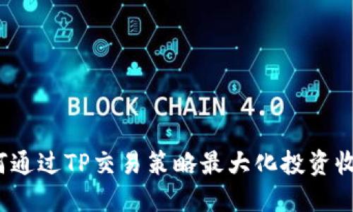 如何通过TP交易策略最大化投资收益？