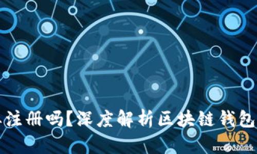 区块链钱包需要注册吗？深度解析区块链钱包的使用与安全性