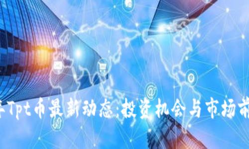 2024年Tpt币最新动态：投资机会与市场前景分析