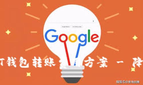 如何选择最适合的USDT钱包转账费用方案 - 降低交易成本的实用指南