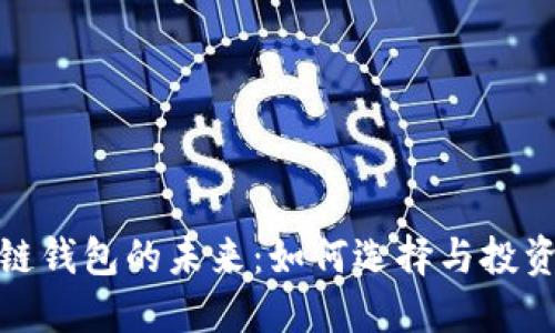 探索新区块链钱包的未来：如何选择与投资的最佳选择
