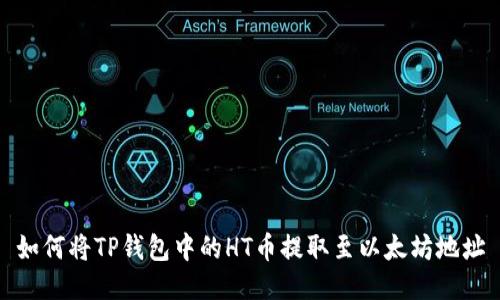 如何将TP钱包中的HT币提取至以太坊地址