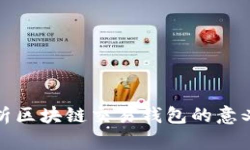 深入解析区块链交易钱包的意义与价值