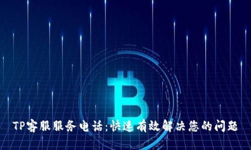 TP客服服务电话：快速有效解决您的问题