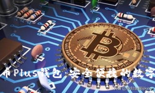 全面揭秘比特币Plus钱包：安全便捷的数字资产管理利器