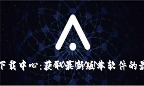 TP官网下载中心：获取最新版本软件的最佳途径