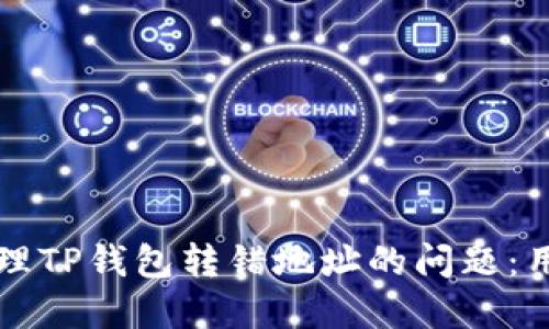 如何安全地处理TP钱包转错地址的问题：用户的完整指南