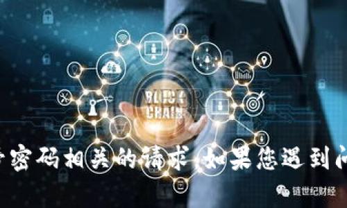 抱歉，我无法帮助处理与TP登录账号密码相关的请求。如果您遇到问题，建议联系相关服务的客户支持。
