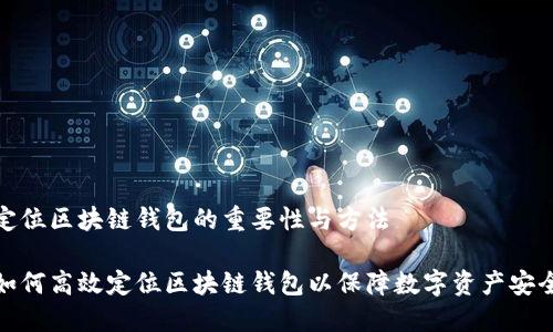 定位区块链钱包的重要性与方法

如何高效定位区块链钱包以保障数字资产安全