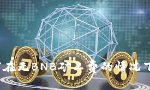 TP钱包如何在无BNB矿工费的情况下高效交易？