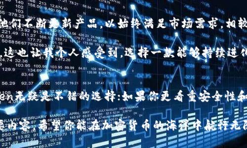   选择合适的加密货币钱包：imToken钱包与比特币钱包的对比分析 / 

 guanjianci imToken钱包,比特币钱包,加密货币,数字资产,安全性 /guanjianci 

引言：加密货币钱包的重要性
在数字资产日益普及的今天，选择一个合适的加密货币钱包变得尤为重要。尤其是涉及到比特币等主流加密货币时，安全性、便捷性和功能性成为用户最关心的因素。本文将对imToken钱包与传统比特币钱包进行详细对比，为您揭示每种钱包的优缺点及其适用场景。

什么是imToken钱包？
imToken钱包是一个功能强大的移动端数字资产钱包，支持多种加密货币，包括以太坊、比特币等。其最大的特点是用户友好的界面以及多种功能，如DApp浏览器、代币交换和多重签名等。这使得imToken钱包不仅适合初学者，也可以满足资深用户的需求。

比特币钱包的基本概念
比特币钱包是用于存储和管理比特币的工具，可以是软件、硬件或纸质版本。用户通过钱包生成的私钥和公钥来进行交易。虽然比特币钱包的基本功能相对简单，但在安全性和隐私保护方面也注重技术的更新迭代。

安全性比较
谈到加密货币钱包，安全性无疑是优先考虑的因素。imToken钱包采用多重签名和冷存储技术来确保用户资产的安全，尽量减少黑客攻击的风险。相比之下，传统的比特币钱包尽管在防范安全威胁方面也在不断更新，但由于其使用方便性，可能在某些情况下存在较高的风险。

举个例子，有些用户习惯将自己的比特币存放在在线钱包中，这样虽然便于交易，但也因为网络连接易受攻击而增加了风险。而使用imToken这样的移动钱包，用户可以随时随地进行交易，同时保持对私钥的实际控制，这无疑提高了安全性。

用户体验和界面
imToken钱包以其直观的操作界面受到用户的欢迎。新手用户可以很快上手，而经验丰富的用户则可以充分利用其高级功能。这种灵活性使得其在市场上脱颖而出。

相比之下，许多比特币钱包可能在界面上稍显薄弱，一些用户反映其操作步骤冗长，尤其是在进行交易时。这种复杂性可能会让一些初学者感到困惑。正因此，在选择比特币钱包时，用户通常需要额外花时间学习其使用方法，而imToken则在这方面表现得更加优良。

功能比较
选择一款好的钱包，功能的丰富性自然是必要的。imToken钱包支持各种各样的DApp和代币交换协议，用户可以在一个平台上完成多个操作，而不需要寻找不同的应用程序来处理。这对频繁进行交易或投资的用户来说，无疑是一个极大的便利。

与此相比，传统的比特币钱包通常功能比较单一，虽然以比特币的交易为主，但是并不提供如DApp等多功能服务。这使得一些用户在面对多种加密货币时需要在不同钱包之间切换，这无形中增加了管理上的难度。

适用场景分析
如果你是一位初学者，imToken钱包可能是更合适的选择。其直观的设计和丰富的功能可以帮助你在探索加密货币世界的同时减少不必要的麻烦。而如果你是一位专注于比特币投资的用户，可能会倾向于选择专业的比特币钱包，尽管它的功能比较单一，但专注于比特币的安全性和隐私保护无疑能给你更多的保障。

以我个人的经历为例，我最初是使用传统的比特币钱包进行投资的，随着交易频率的增加，我觉得不断切换不同钱包来管理多种资产变得越来越繁琐。在这种情况下，我开始使用imToken钱包，让我在同一个平台上就可以顺畅地进行多币种的交易，同时保证安全性。这种便捷的体验让我决定长期使用imToken钱包。

社区支持与发展前景
无论是imToken钱包还是比特币钱包，其背后的社区支持和发展前景都至关重要。imToken钱包背后有强大的技术团队和活跃的社区，他们不断更新产品，以始终满足市场需求。相较之下，某些传统比特币钱包可能由于技术更新滞后，逐渐失去了用户的信任和支持。

在加密货币行业，用户的反馈很大程度上影响着产品的发展。imToken钱包通过积极的用户互动和反馈机制，能够及时完善和调整产品。这也让我个人感受到，选择一款能够持续进化的 wallet 是多么重要，毕竟加密货币行业瞬息万变。

总结：选择最适合自己的钱包
总的来说，imToken钱包和比特币钱包各有优劣，选择合适的钱包须根据个人需求做出权衡。如果你追求多功能性和便捷性，那么imToken无疑是不错的选择；如果你更看重安全性和专注性，那么选择传统比特币钱包也是合理的。

在选择之前，不妨去尝试使用一下不同的钱包，找到最适合自己的那个。无论选择哪种钱包，保持警惕和学习是使用加密货币的一项重要内容。希望你能在加密货币的海洋中航行无阻，掌握自己的数字资产。