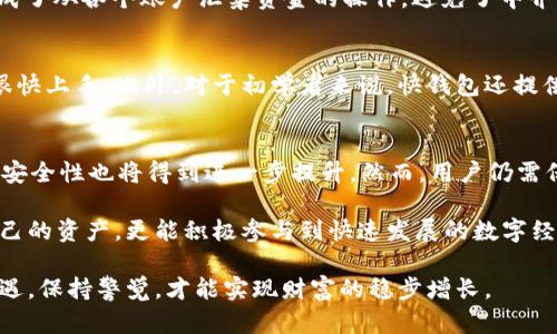   比特币快钱包使用全面指南：轻松管理你的数字资产 / 

 guanjianci 比特币, 快钱包, 收藏, 数字资产, 加密货币 /guanjianci 

什么是比特币快钱包？
比特币快钱包是一种便捷的数字钱包，专门用于存储、发送和接收比特币等加密货币。与传统银行账户相比，比特币快钱包具备去中心化、保密性强等特点，使用户能够快捷、安全地管理自己的数字资产。作为现代金融中的一种新兴工具，比特币快钱包越来越受到用户的欢迎，不仅适合加密货币投资者，也适合日常交易使用。

如何下载并安装比特币快钱包？
使用比特币快钱包的第一步是下载安装。在官方网站上，根据你的设备（如手机、电脑）下载对应版本的快钱包应用。下载后，按照提示完成安装。这一过程相对简单，但需要注意的是，确保你从官方渠道下载，以防安全风险。

创建钱包账户
安装完成后，打开应用会提示你创建一个新的钱包账户。这个过程涉及设置一个强密码，务必要选择包含字母、数字及特殊字符的组合，以提高账户安全性。创建账本后，系统将生成一个钱包地址，这是你进行比特币交易时需要使用的。

备份钱包信息
在创建好钱包后，系统通常会提示你备份助记词。助记词是恢复钱包的唯一凭证，务必妥善保管。建议将其写下来，存放在安全的地方，不要保存在电子设备上，以防丢失或被黑客攻击。

如何进行比特币充值？
比特币快钱包的充值流程十分简便。首先，获取你的钱包地址，通常可以在应用界面的“接收”选项中找到。然后，可以通过其他加密货币交易所或朋友转账至该地址。对于新手来说，选择一个信誉良好的交易平台进行交易是非常重要的，你可以在网上查找相关的评测和用户反馈。

发送比特币的步骤
发送比特币同样简单。在钱包首页选择“发送”，输入对方的钱包地址和转账金额。请务必确认地址无误，因区块链技术的特性，一旦交易完成便不可逆转。此外，一些钱包会收取网络手续费，确认后直接发送即可。

使用比特币快钱包的注意事项
尽管比特币快钱包使用方便，但在使用过程中也需注意一些风险。首先，不要随意点击不明链接，确保应用保持更新。其次，管理好你的助记词和密码，为防止账号被盗，建议定期更换密码。此外，选择可靠的网络环境进行交易，尽量避免在公共Wi-Fi下进行敏感操作。

比特币快钱包的优势
使用比特币快钱包除了便捷外，还有许多其他优势。例如，用户可以随时随地进行交易，只要有网络连接，就能获取实时价格信息，迅速决策。此外，某些比特币快钱包还提供了市场分析工具，帮助用户更好地评估市场动向。这对于投资者来说是一个非常实用的功能。

案例分析
以小李为例，他在2018年首次接触比特币交易。他选择了比特币快钱包作为他管理数字资产的工具。在初期，小李对比特币的理解并不深厚，但他通过快钱包上提供的市场分析工具，逐渐学会了如何把握市场波动。他每次在价格合适的时候都会进行小额投资，经过一段时间的小心操作后，他的资产已经有了显著增长。

在一次投资中，他决定把75%的资金转移至一个正在快速增长的小型项目。使用比特币快钱包的过程中，他感觉非常顺利，仅用几分钟就完成了从各个账户汇集资金的操作，避免了中介费用的损失，提升了效率。这次投资的成功告诉他，选择一个好的钱包软件是多么的重要。

适合不同类型用户的选择
比特币快钱包的灵活性不仅适合日常交易者，也适合专业投资者和加密货币爱好者。其简洁的用户界面和强大的功能，使得所有用户都能很快上手。此外，对于初学者来说，快钱包还提供了丰富的教程和资源，帮助他们更好地理解比特币的运行机制和市场动向。

总结与展望
比特币快钱包凭借其用户友好界面和强大功能，已成为管理数字资产的重要工具。未来，随着加密货币市场的不断发展， wallet 的功能和安全性也将得到进一步提升。然而，用户仍需保持谨慎，牢记数字资产的管理、交易不仅仅是技术问题，也要注入理性的判断与思考。

在进行比特币投资的过程中，建议定期审视自己的投资组合，并根据市场变化及时做出调整。通过比特币快钱包，用户不仅可以轻松管理自己的资产，更能积极参与到快速发展的数字经济中去。

希望本教程能帮助你更好地理解并使用比特币快钱包，提升你的加密货币交易体验，提高资产管理效率。在未来的数字货币世界中，抓住机遇，保持警觉，才能实现财富的稳步增长。