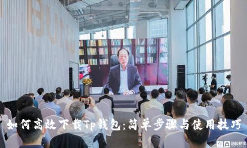 如何高效下载Tp钱包：简单步骤与使用技巧