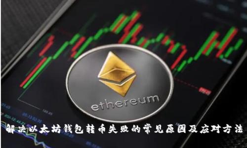 解决以太坊钱包转币失败的常见原因及应对方法