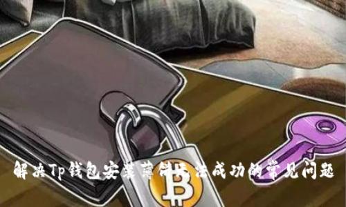 解决Tp钱包安装薄饼无法成功的常见问题