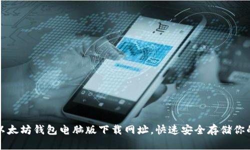 轻松获取以太坊钱包电脑版下载网址，快速安全存储你的数字资产