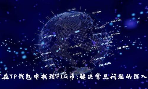 如何在TP钱包中找到PIG币：解决常见问题的深入指南