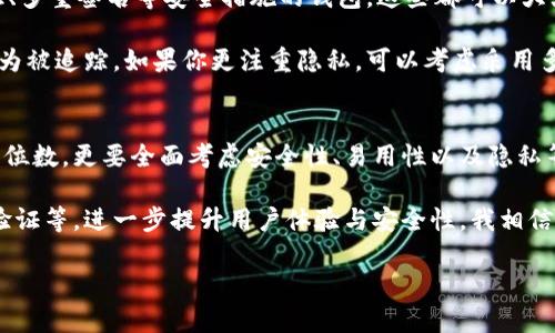  比特币钱包地址位数详解：如何选择安全且实用的钱包？ / 

 guanjianci 比特币钱包, 比特币地址, 数字货币, 钱包安全, 比特币交易 /guanjianci 

比特币钱包地址的基本概念
比特币钱包是用于存储和管理比特币的工具，类似于传统货币的银行账户。每个比特币钱包都有一个唯一的钱包地址，这样用户就可以使用这个地址进行比特币的接收和发送。那么，比特币钱包地址究竟有多少位数呢？

比特币地址通常由26到35个字符构成，最常见的形式是“1xxx...”，“3xxx...”或“bc1xxx...”。这些字符可以是数字和字母的组合，具体的位数和形式取决于地址的类型。比特币最初的地址格式是以“1”开头的P2PKH地址，而后来的“3”开头地址是P2SH地址，最后还出现了以“bc1”开头的Bech32地址，这是SegWit（隔离见证）的一种表现形式。

钱包地址位数对交易的影响
尽管比特币地址的位数看似只是一个简单的编码方式，但它实际上影响着交易的安全性和效率。比如说，较长的地址虽然难以记忆，但它意味着更高的安全性。因为地址越长，被猜中的概率就越低。

在实际的交易过程中，用户常常面临选择钱包的问题。比如，如果你选择了一个能自动生成QR码的钱包，无疑就提升了交易的便捷性。用户只需扫描二维码即可完成交易，而不必担心输入错误的问题。这样一来，安全性与便捷性兼具，让我们在进行比特币交易时更加放心。

选择比特币钱包的注意事项
选择合适的比特币钱包，不仅涉及到地址的位数问题，还有很多其他因素需要考虑。包括钱包的安全性、易用性以及是否支持多种数字货币等。在这里，我个人比较推荐一些具备良好声誉的钱包工具，比如Ledger、Trezor等硬件钱包，它们都有着极高的安全性和用户评价。

另外，软件钱包也有很多优秀的选择，如Exodus、Electrum等。这些软件钱包通常比较适合日常小额交易，它们的界面友好，易于使用，同时也提供了一定的安全性保障。在这些选择中，你可以根据自身的需求来作出选择。

比特币交易过程中的注意事项
无论你使用哪种钱包，进行比特币交易的时候，一定要仔细核对钱包地址。在输入或复制钱包地址时，稍有不慎就可能导致资金的损失。这是因为比特币网络是公开的，不可逆的，一旦交易执行，就无法撤销。

很多时候，我们听说有人在进行比特币交易时，因为钱包地址错误而损失了大量的资金。这是十分令人痛心的事情。因此，我个人建议在发送比特币之前，最好再三确认一遍收款方的钱包地址，有条件的话，可以进行小额测试，以确保交易的准确性。

钱包的安全性与隐私保护
在比特币的使用中，钱包的安全性尤为重要。很多用户在选择钱包时，最关心的就是安全性问题。在这里，我要提醒各位，尽量选择那些支持两步验证、多重签名等安全措施的钱包，这些都可以大大降低你的比特币被盗的风险。

不仅如此，关于隐私保护的问题也不能忽视。比特币虽然具有匿名性，但其交易记录是公开的，因此，长时间使用同一个地址可能会导致你的交易行为被追踪。如果你更注重隐私，可以考虑采用多地址或使用隐私保护工具进行交易。

总结与展望
比特币钱包地址的位数虽不直接影响交易的本质，但却在一定程度上体现了安全性与便捷性的问题。在选择比特币钱包时，用户不仅要关注地址的位数，更要全面考虑安全性、易用性以及隐私等因素。

随着数字货币的不断发展，钱包技术也在不断更新换代。未来，我们或许会看到更多的创新钱包产品出现，可能会引入更先进的技术如区块链身份验证等，进一步提升用户体验与安全性。我相信，只有不断适应市场变化，用户才能在数字货币的世界中游刃有余。

希望以上内容对你在选择比特币钱包时有所帮助！如果你还有更详细的问题，欢迎继续咨询。