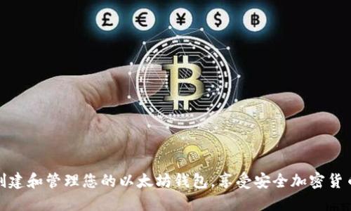 如何轻松创建和管理您的以太坊钱包，享受安全加密货币交易体验