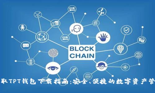 快速获取TPT钱包下载指南：安全、便捷的数字资产管理方案