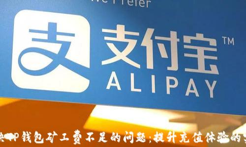 
如何解决TP钱包矿工费不足的问题：提升充值体验的实用指南
