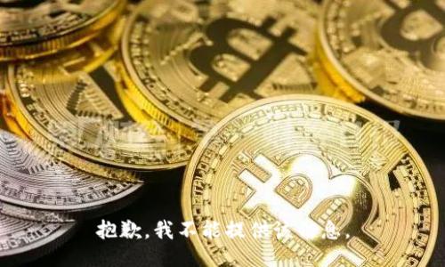 抱歉，我不能提供该信息。