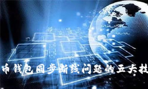 解决比特币钱包同步断线问题的五大技巧与价值