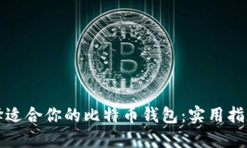 如何选择适合你的比特币钱包：实用指南与推荐