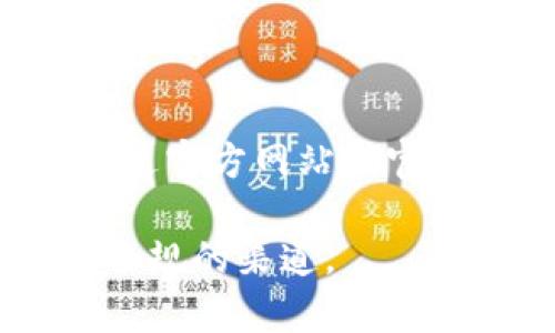 注意：tp钱包的官方网站或相关信息请通过官方网站或官方渠道获取，个人对内容的描述仅供参考。

请确认您访问的内容和信息来自于合法合规的渠道。