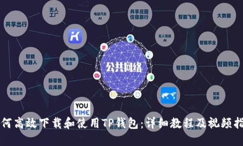 如何高效下载和使用TP钱包：详细教程及视频指南