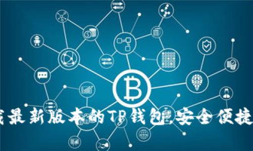 : 全面解析：如何下载最新版本的TP钱包，安全便捷的数字资产管理选择