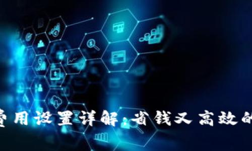 TP钱包中Gas费用设置详解：省钱又高效的币圈交易指南