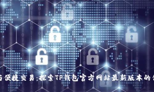 安全存储与便捷交易：探索TP钱包官方网站最新版本的优势与收益