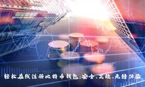 轻松在线注册比特币钱包：安全、高效、无缝体验