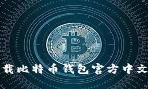 如何安全高效地下载比特币钱包官方中文版并保护您的资产