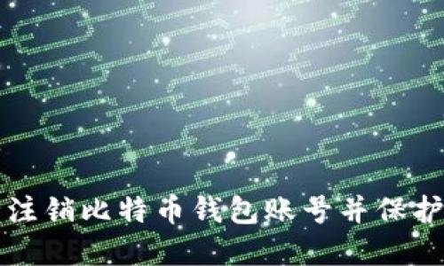 如何安全注销比特币钱包账号并保护数字资产