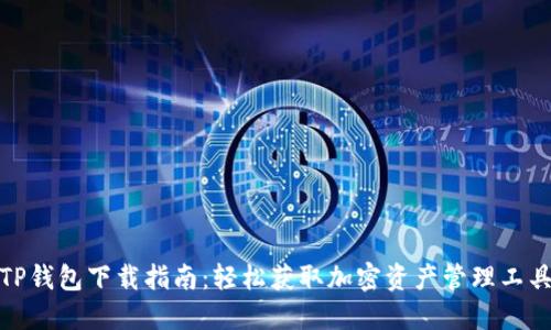 TP钱包下载指南：轻松获取加密资产管理工具