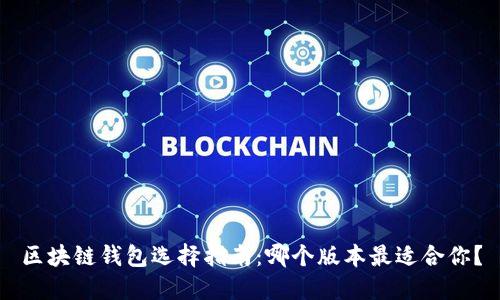 区块链钱包选择指南：哪个版本最适合你？