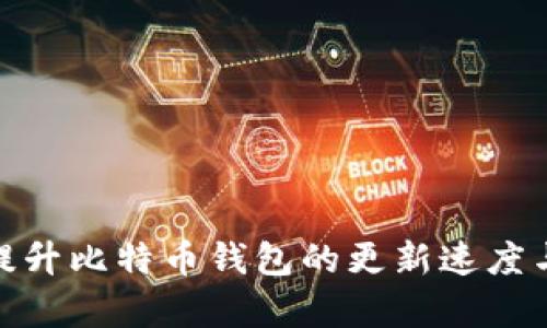如何有效提升比特币钱包的更新速度与使用体验