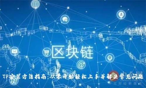 TP安装方法指南：从零开始轻松上手并解决常见问题