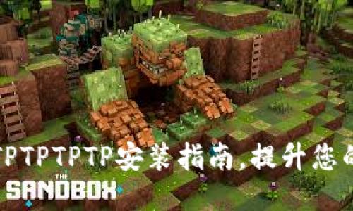 轻松获取TPTPTPTP安装指南，提升您的设备性能