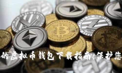 选择最安全的虚拟币钱包下载指南：保护您的数字资产