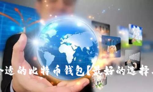如何选择合适的比特币钱包？最好的选择与使用技巧