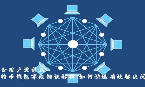 符合用户需求且  
比特币钱包字段错误解析：如何快速有效解决问题